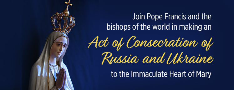 Act of Consecration of Russia and Ukraine to the Immaculate Heart of Mary |  Diocese of Portland