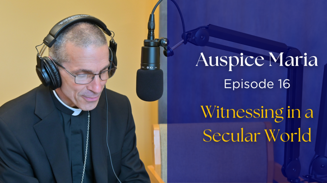 Auspice Maria Podcast 16, witnessing in a secular world