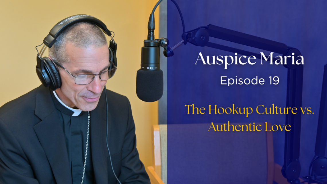 The Hookup Culture vs. Authentic Love - Auspice Maria Ep 19