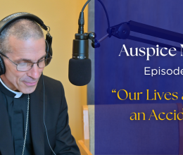 Auspice Maria Episode 11: Our Lives are not an accident