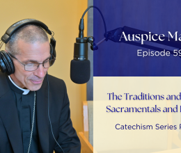 The Traditions and Faith of Sacramentals and Funerals (Catechism Series Part 29) - Auspice Maria Ep 59