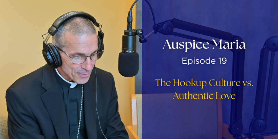 The Hookup Culture vs. Authentic Love - Auspice Maria Ep 19