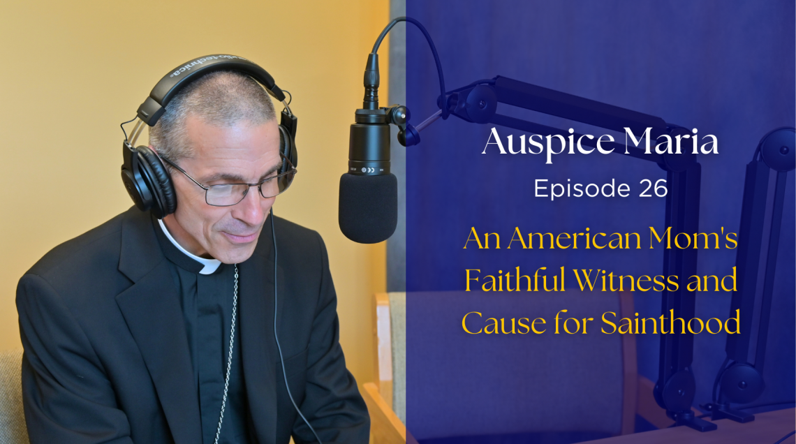 Auspice maria Episode 26: An American Mom's Faithful Witness and Cause for Sainthood