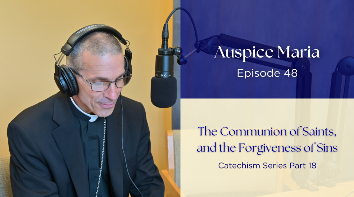 The Communion of Saints, and the Forgiveness of Sins (Catechism Series Part 18) Auspice Maria ep 48