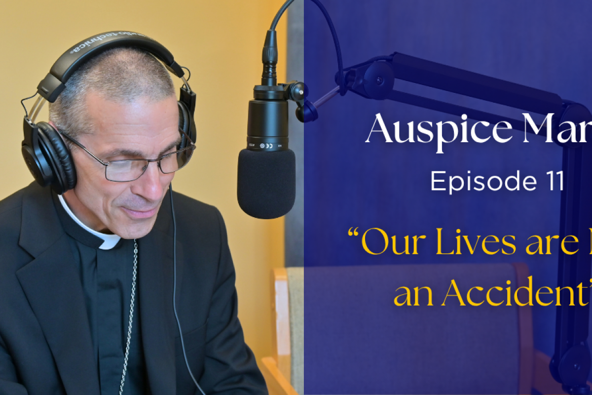 Auspice Maria Episode 11: Our Lives are not an accident